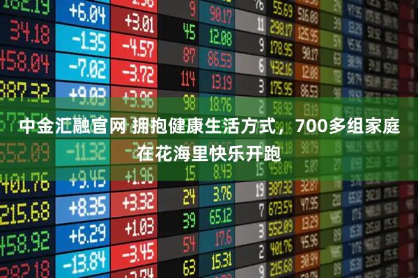 中金汇融官网 拥抱健康生活方式，700多组家庭在花海里快乐开跑
