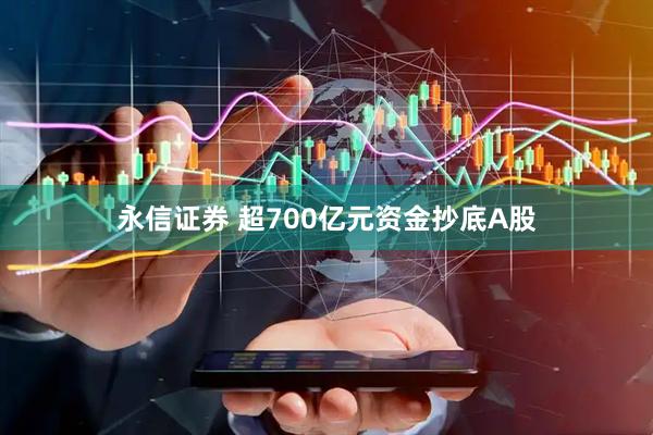 永信证券 超700亿元资金抄底A股